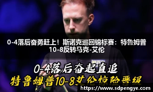 0-4落后奋勇赶上！斯诺克巡回锦标赛：特鲁姆普10-8反转马克-艾伦